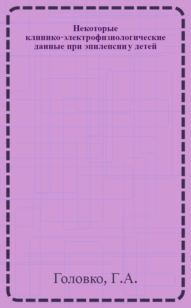 Некоторые клинико-электрофизиологические данные при эпилепсии у детей : Автореферат дис. на соискание ученой степени кандидата медицинских наук
