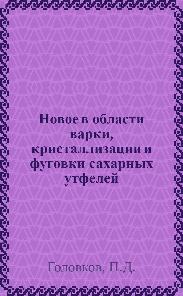 Новое в области варки, кристаллизации и фуговки сахарных утфелей