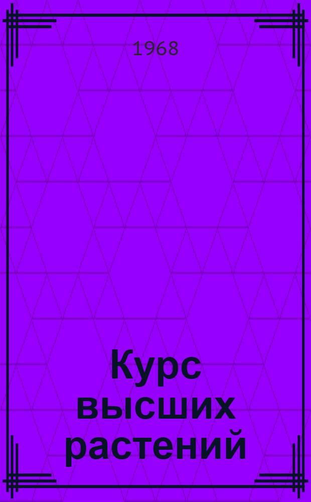 Курс высших растений : (Учеб. пособие для студентов). Ч. 1 : Мохообразные, папоротникообразные, голосеменные