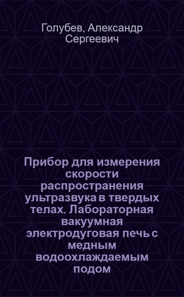 Прибор для измерения скорости распространения ультразвука в твердых телах. Лабораторная вакуумная электродуговая печь с медным водоохлаждаемым подом