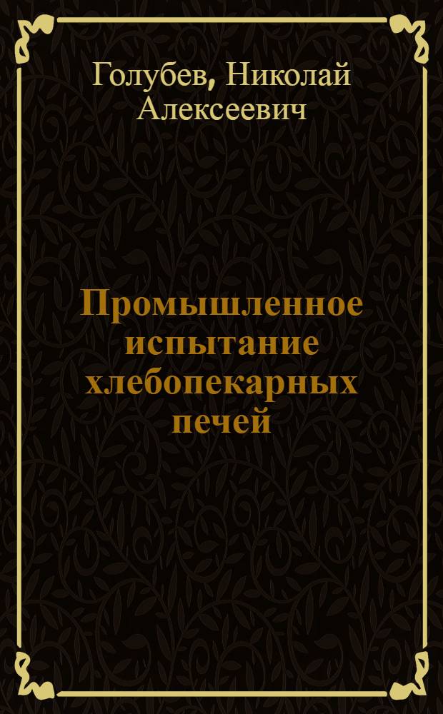 Промышленное испытание хлебопекарных печей : (К семинару работников хлебопекарной пром-сти)