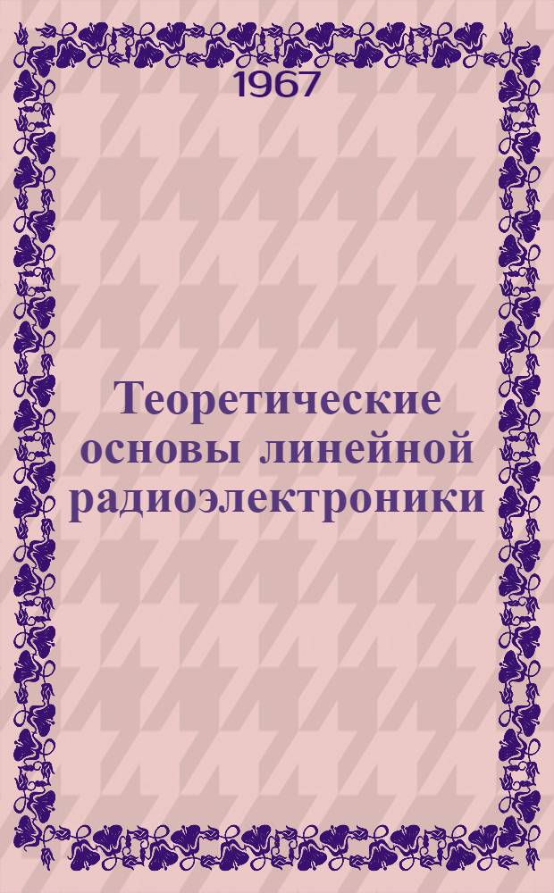 Теоретические основы линейной радиоэлектроники : Руководство для самостоятельных занятий студентов специальности 0705 и 0707. Ч. 2 : Теория цепей