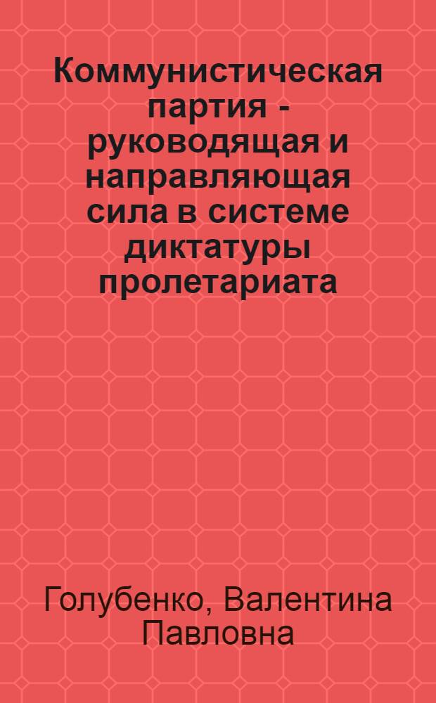 Коммунистическая партия - руководящая и направляющая сила в системе диктатуры пролетариата