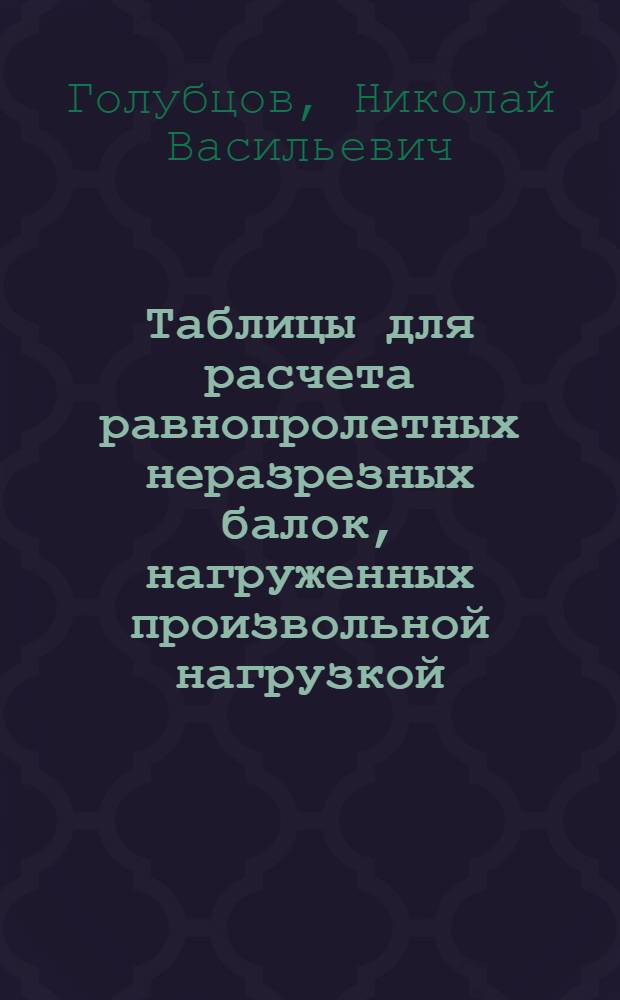 Таблицы для расчета равнопролетных неразрезных балок, нагруженных произвольной нагрузкой