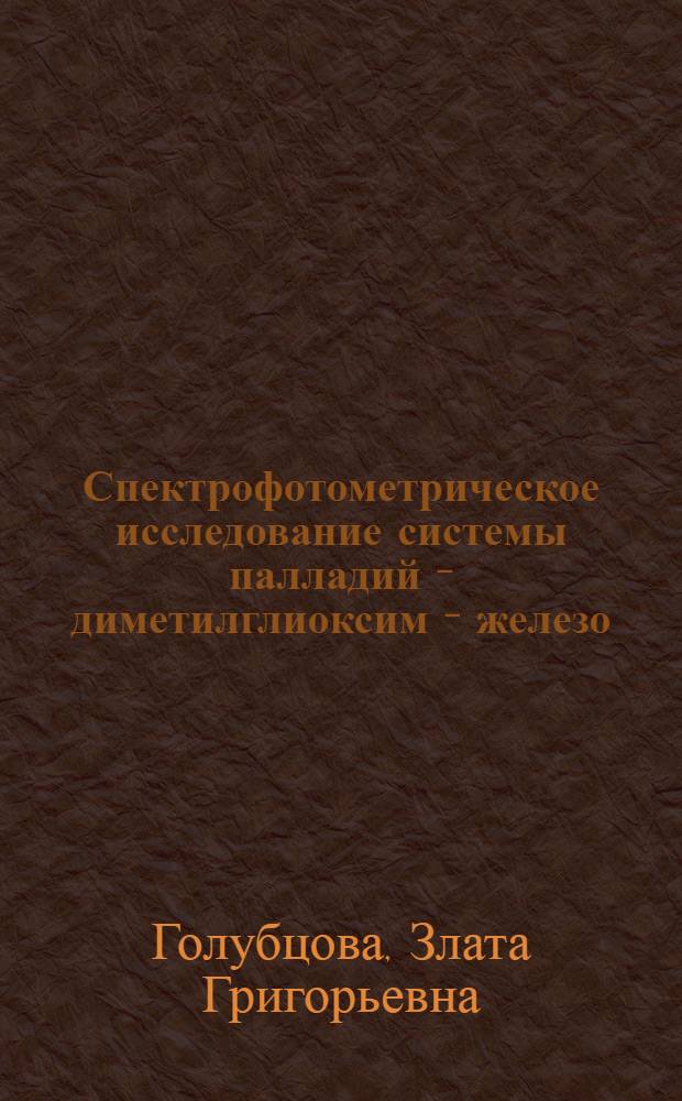 Спектрофотометрическое исследование системы палладий - диметилглиоксим - железо (III) в водных растворах : Автореферат дис. на соискание учен. степени кандидата хим. наук