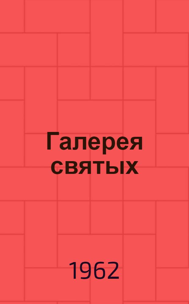 Галерея святых (или Исследование образа мыслей, поведения, правил и заслуг тех лиц, которых христианство предлагает в качестве образцов)