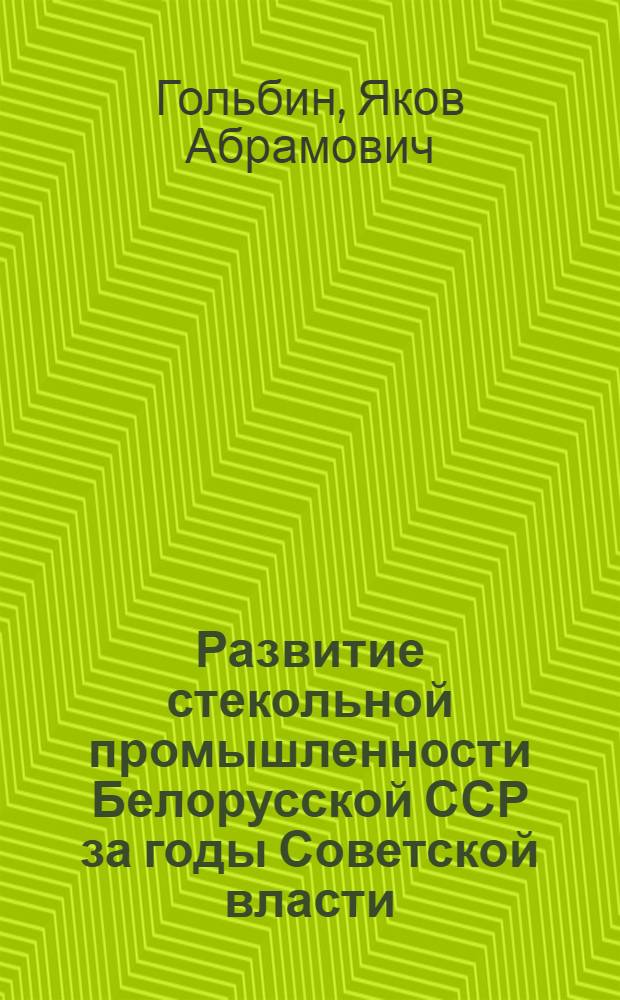Развитие стекольной промышленности Белорусской ССР за годы Советской власти