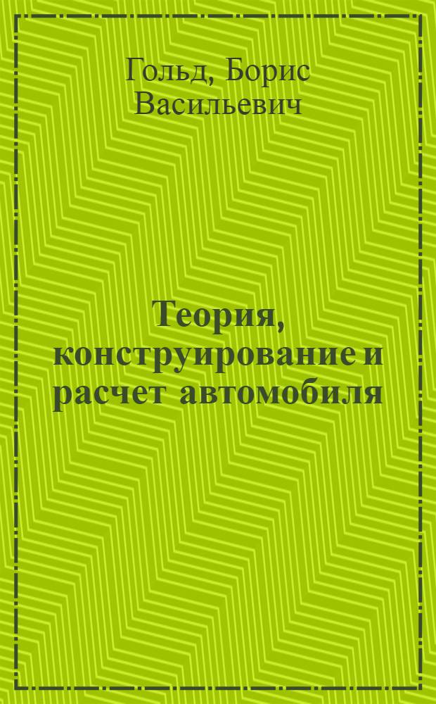 Теория, конструирование и расчет автомобиля : Учебник для высш. техн. учеб. заведений