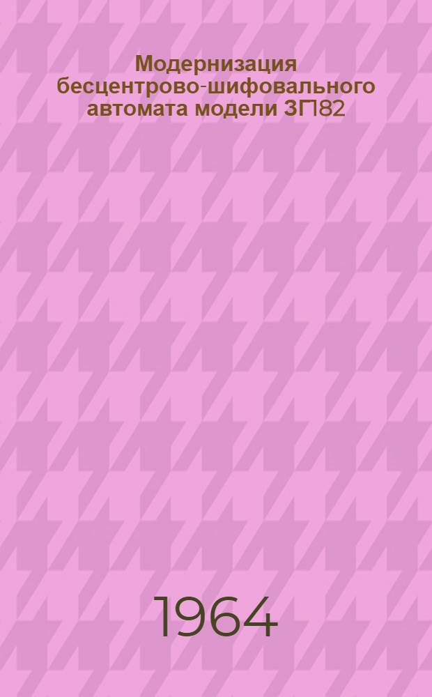 Модернизация бесцентрово-шифовального автомата модели ЗГ182