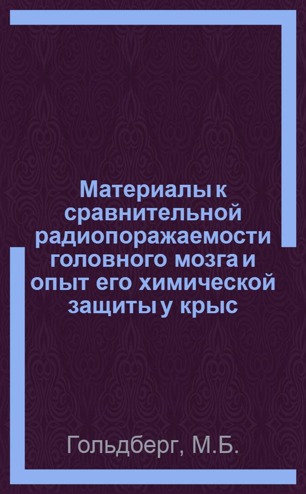Материалы к сравнительной радиопоражаемости головного мозга и опыт его химической защиты у крыс, антенатально облученных ионизирующей радиацией : Автореферат дис. на соискание учен. степени д-ра биол. наук