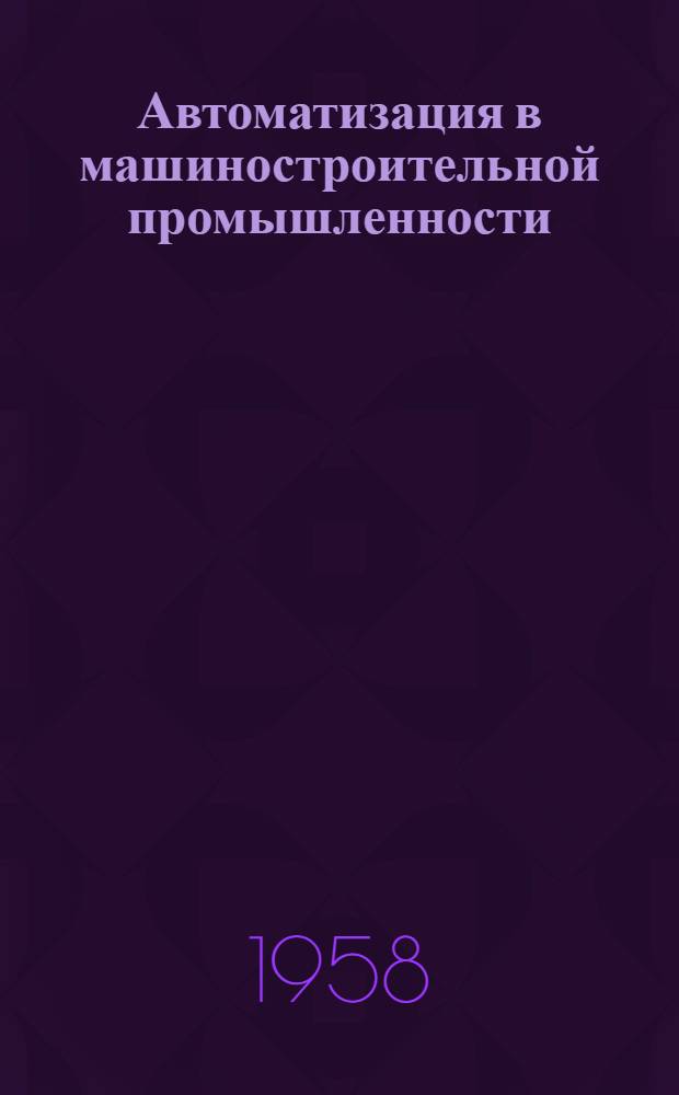 Автоматизация в машиностроительной промышленности : (Сокр. доклад)
