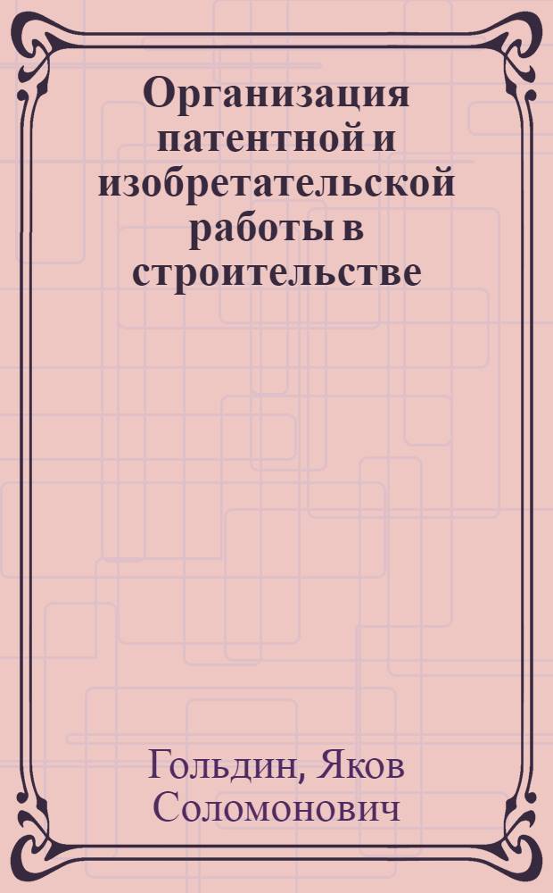 Организация патентной и изобретательской работы в строительстве : Учеб. пособие