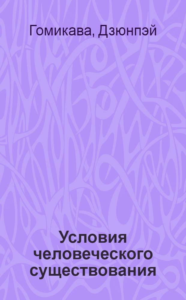 Условия человеческого существования : Роман : Пер. с яп