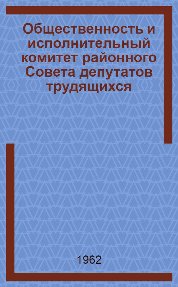 Общественность и исполнительный комитет районного Совета депутатов трудящихся