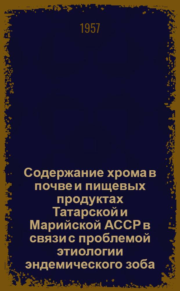 Содержание хрома в почве и пищевых продуктах Татарской и Марийской АССР в связи с проблемой этиологии эндемического зоба : Автореферат дис. на соискание учен. степени кандидата мед. наук
