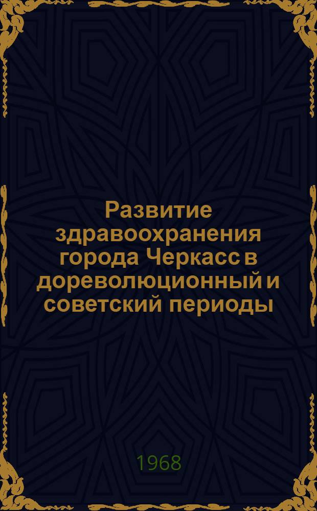 Развитие здравоохранения города Черкасс в дореволюционный и советский периоды (1797-1966 гг.) : Автореферат дис. на соискание учен. степени канд. мед. наук. (784)