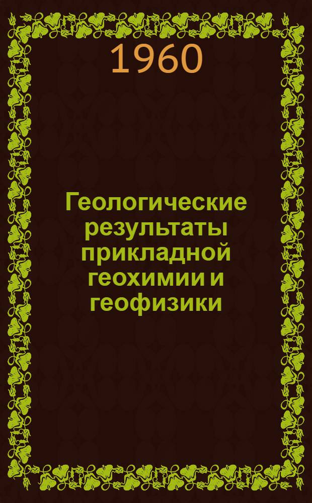 Геологические результаты прикладной геохимии и геофизики : [Сборник. Раздел 2 : Геофизика