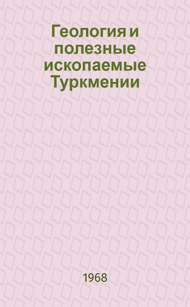 Геология и полезные ископаемые Туркмении : (Материалы Юбилейной науч.-техн. конференции геол. службы Туркм. ССР). 25-27 окт. 1967 г