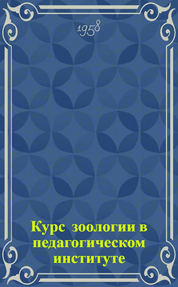 Курс зоологии в педагогическом институте : Вып. 1-. Вып. 1 : Методика ведения лабораторных занятий по зоологии на 1 курсе