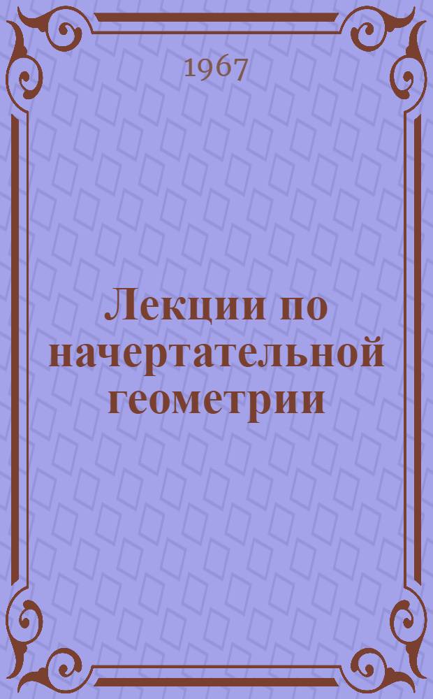 Лекции по начертательной геометрии : Вып. 1-. Вып. 1