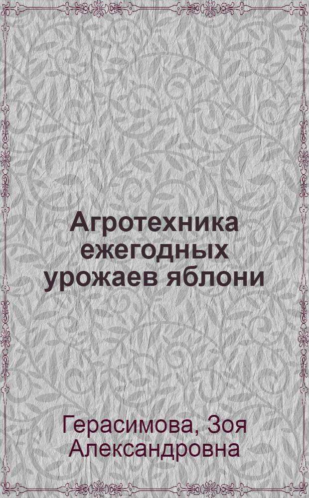 Агротехника ежегодных урожаев яблони : (Опыт совхозов и колхозов Молдавии)