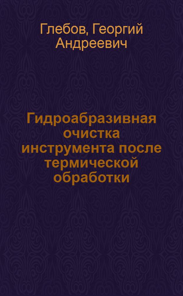Гидроабразивная очистка инструмента после термической обработки : (По материалам семинара «Инструм. производство»)