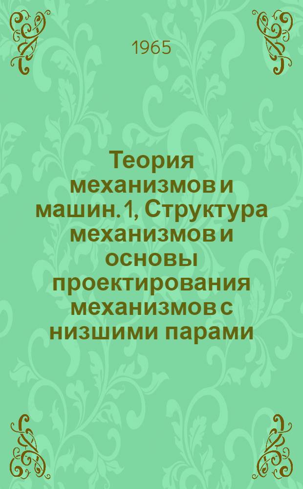 Теория механизмов и машин. [1], Структура механизмов и основы проектирования механизмов с низшими парами : (Конспект лекций для студентов мех. специальностей вечернего фак.)