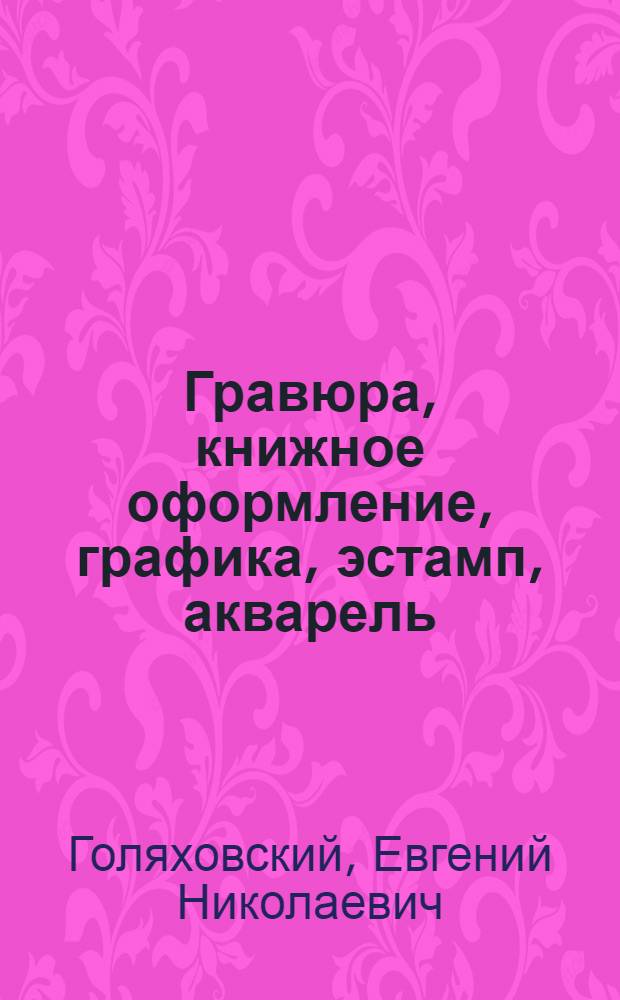 Гравюра, книжное оформление, графика, эстамп, акварель : Каталог выставки