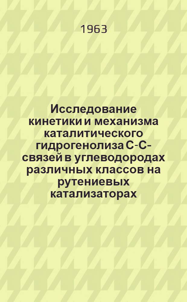 Исследование кинетики и механизма каталитического гидрогенолиза С-С-связей в углеводородах различных классов на рутениевых катализаторах : Автореферат дис. на соискание учен. степени кандидата хим. наук