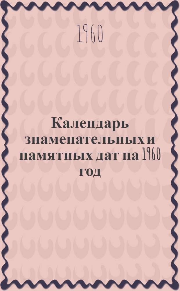 Календарь знаменательных и памятных дат на 1960 год : (По Краснояр. краю)