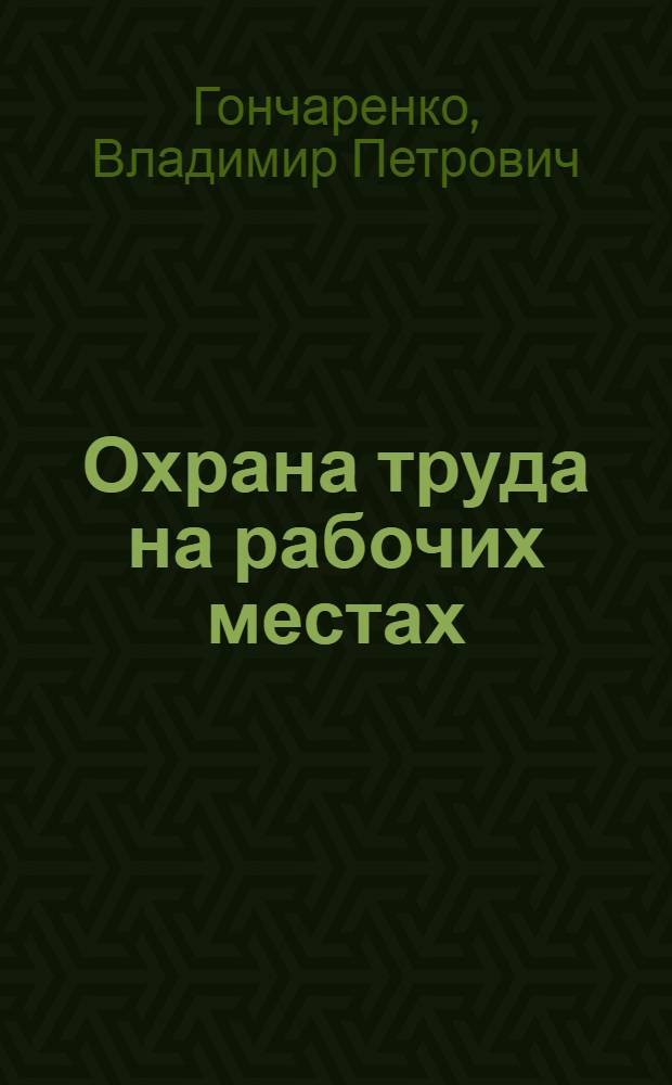 Охрана труда на рабочих местах : Контроль. Комплексные планы. Обществ. смотры