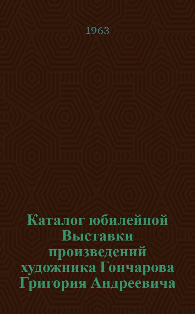 Каталог юбилейной Выставки произведений художника Гончарова Григория Андреевича, посвященной пятидесятилетию со дня рождения