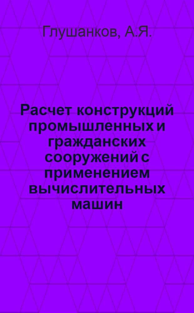 Расчет конструкций промышленных и гражданских сооружений с применением вычислительных машин