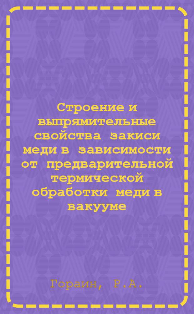 Строение и выпрямительные свойства закиси меди в зависимости от предварительной термической обработки меди в вакууме