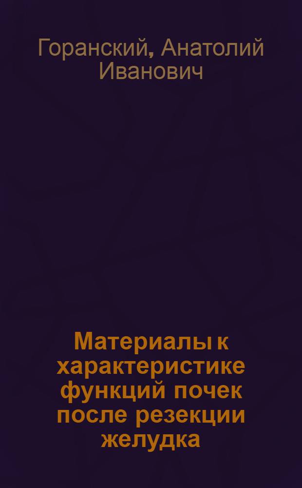 Материалы к характеристике функций почек после резекции желудка : (Эксперим. исследование) : Автореферат дис. на соискание учен. степени канд. мед. наук