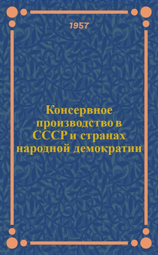 Консервное производство в СССР и странах народной демократии : (По материалам науч.-техн. совещания специалистов СССР и стран нар. демократии)