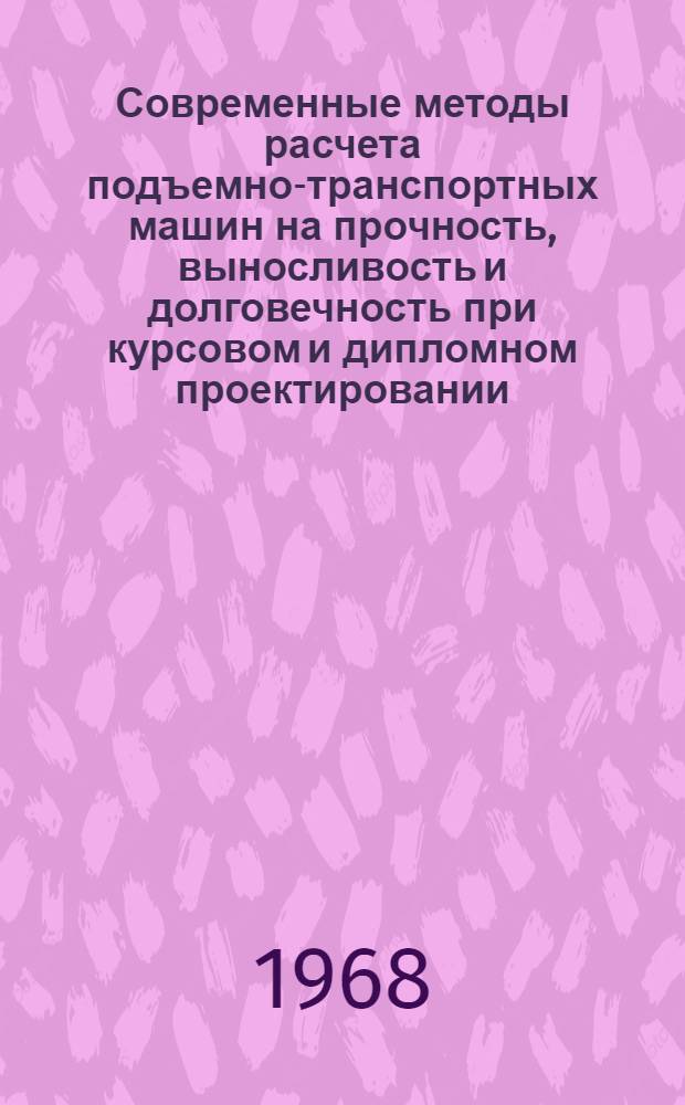 Современные методы расчета подъемно-транспортных машин на прочность, выносливость и долговечность при курсовом и дипломном проектировании : Учеб. пособие