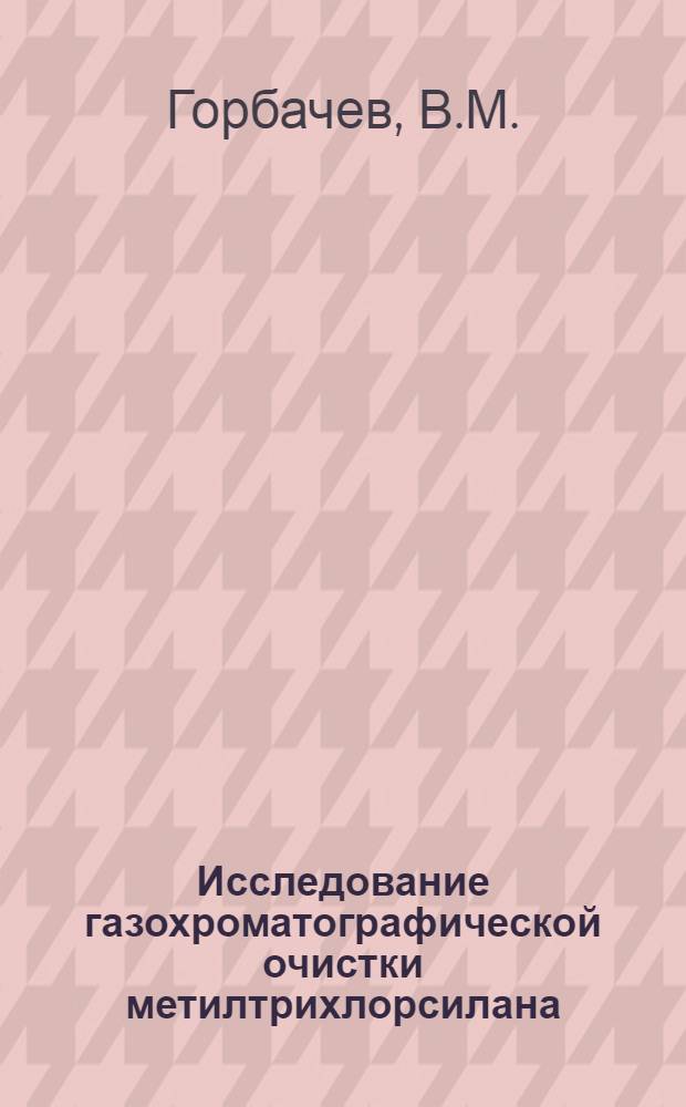 Исследование газохроматографической очистки метилтрихлорсилана : Автореферат дис. на соискание ученой степени кандидата хим. наук