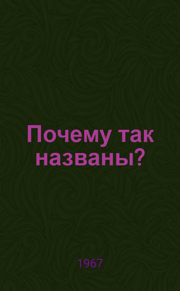 Почему так названы? : О происхождении названий улиц, площадей, островов, рек и мостов в Ленинграде