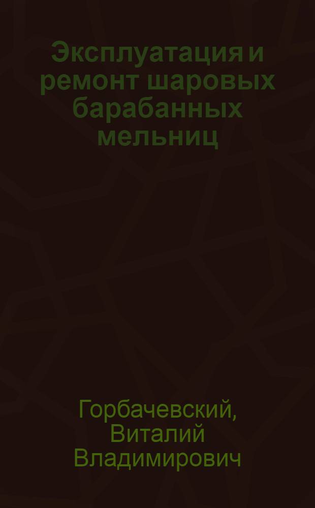 Эксплуатация и ремонт шаровых барабанных мельниц