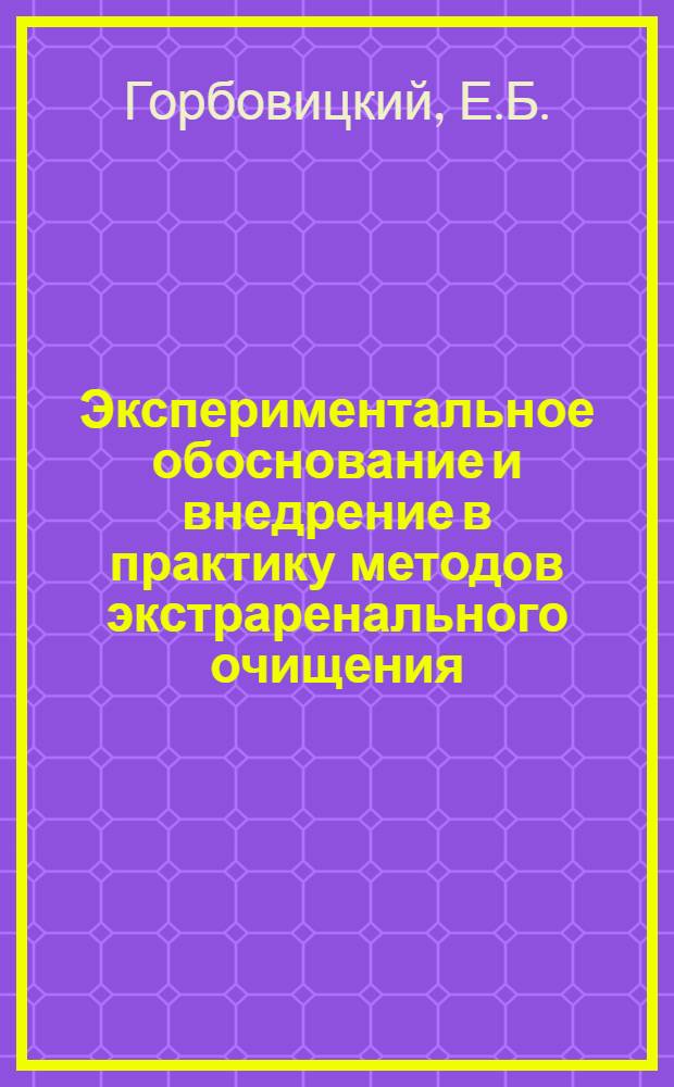 Экспериментальное обоснование и внедрение в практику методов экстраренального очищения : (Гемодиализ и перитонеальный диализ) : Автореферат дис. на соискание ученой степени доктора медицинских наук
