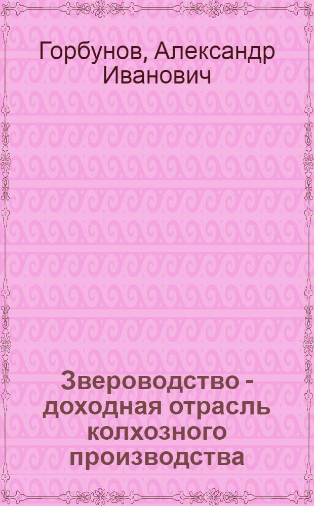 Звероводство - доходная отрасль колхозного производства : Колхоз им. Фрунзе Тобол. района