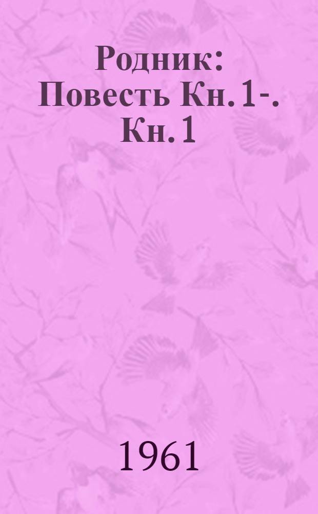 Родник : Повесть [Кн. 1]-. [Кн. 1]
