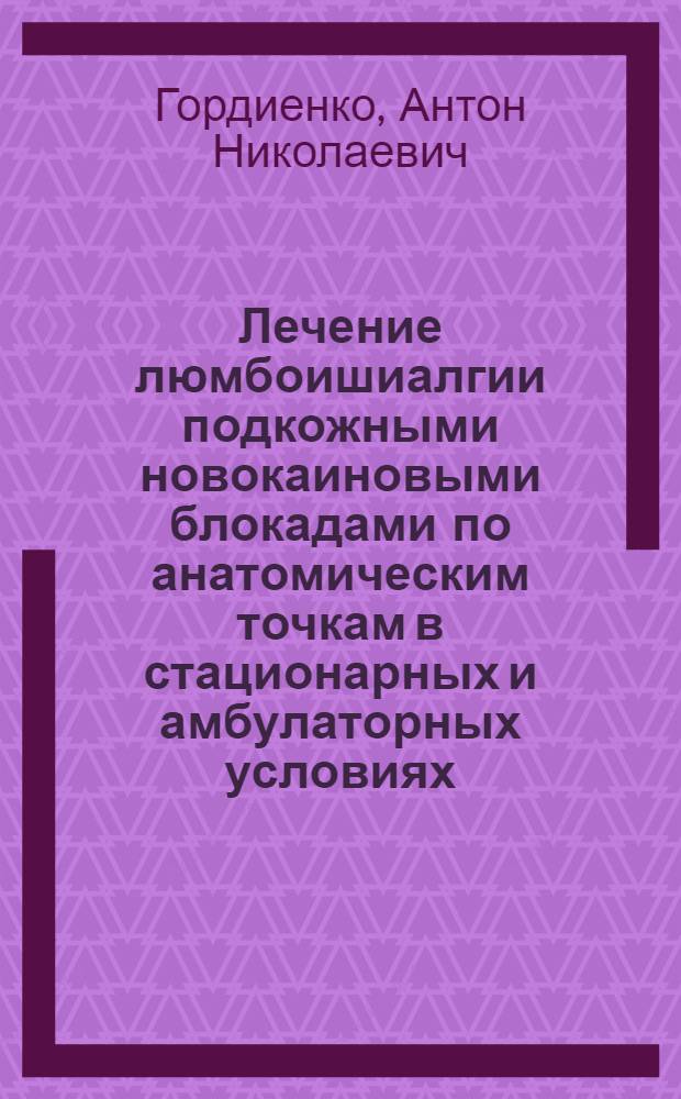 Лечение люмбоишиалгии подкожными новокаиновыми блокадами по анатомическим точкам в стационарных и амбулаторных условиях : Автореферат дис. на соискание ученой степени кандидата медицинских наук