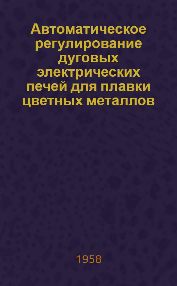 Автоматическое регулирование дуговых электрических печей для плавки цветных металлов
