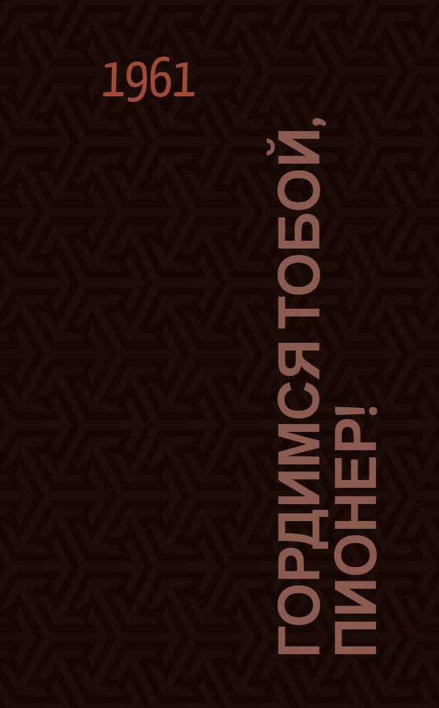 Гордимся тобой, пионер! : Сборник