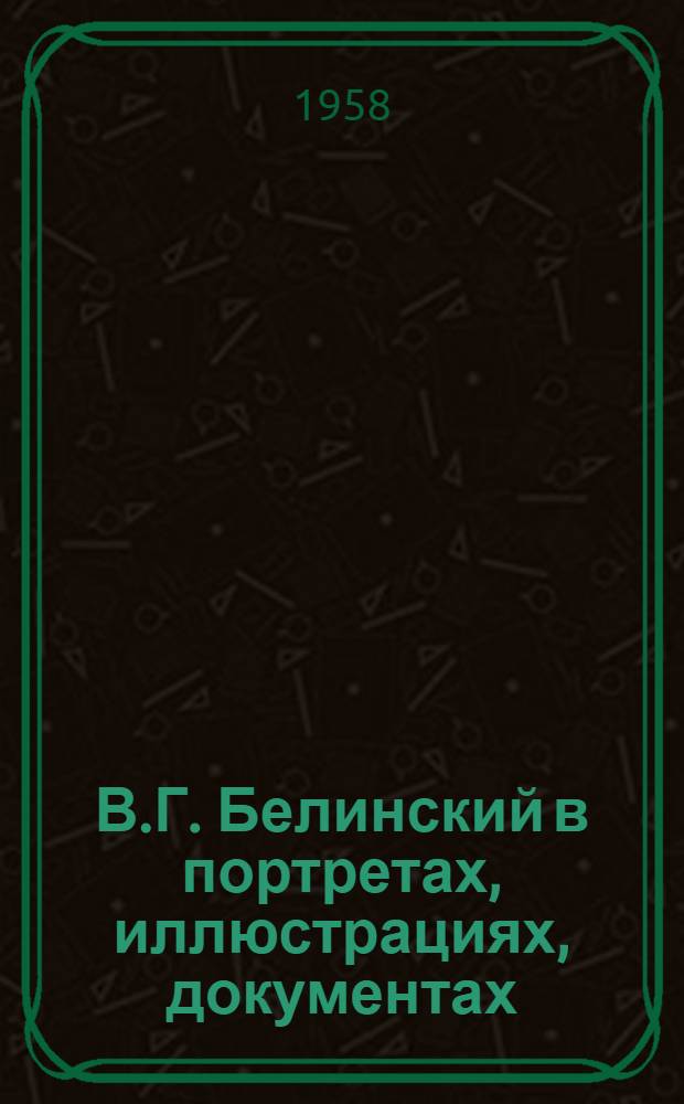 В.Г. Белинский в портретах, иллюстрациях, документах : Пособие для учителей сред. школы