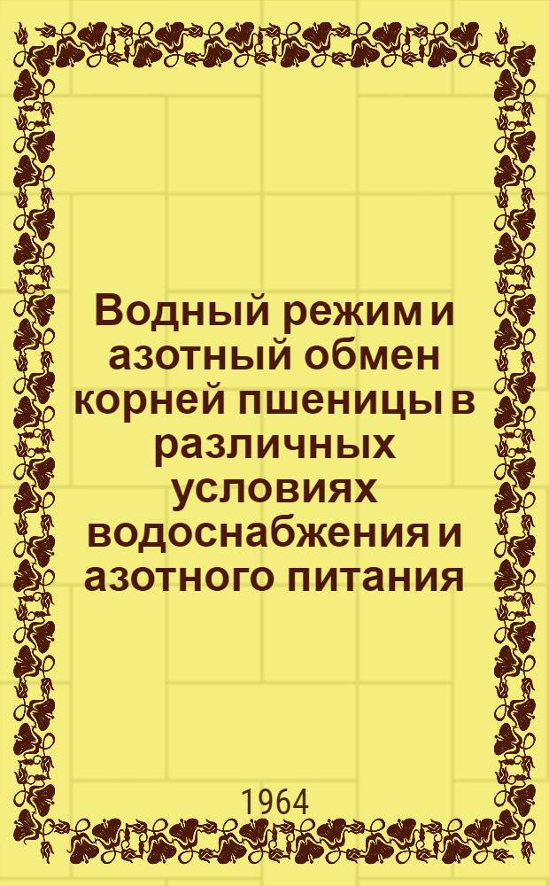 Водный режим и азотный обмен корней пшеницы в различных условиях водоснабжения и азотного питания : Автореферат дис. на соискание учен. степени кандидата биол. наук