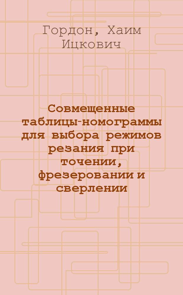 Совмещенные таблицы-номограммы для выбора режимов резания при точении, фрезеровании и сверлении
