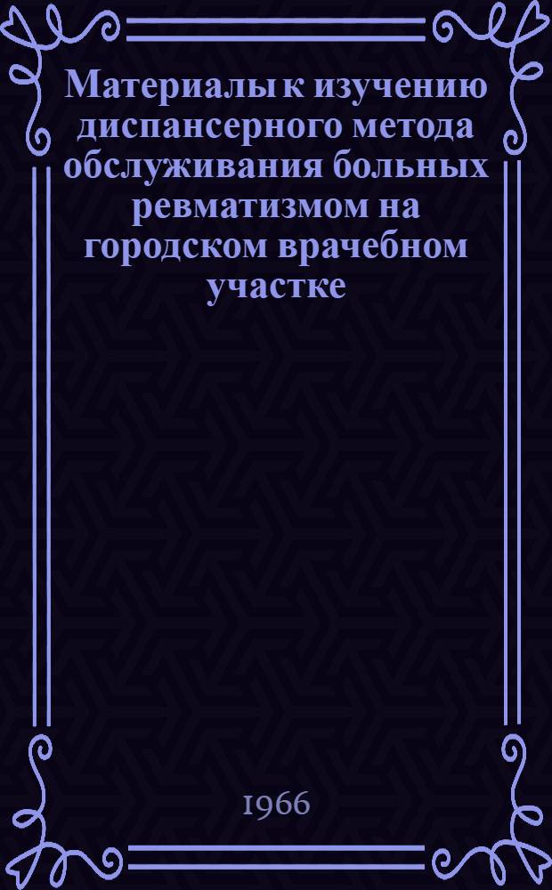 Материалы к изучению диспансерного метода обслуживания больных ревматизмом на городском врачебном участке : Автореферат дис. на соискание учен. степени канд. мед. наук